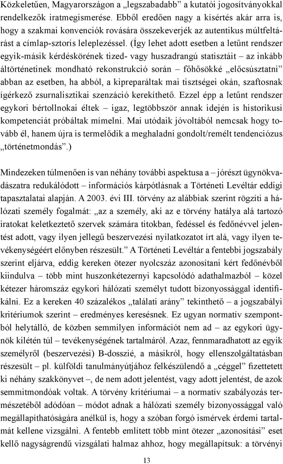 (Így lehet adott esetben a letűnt rendszer egyik-másik kérdéskörének tized- vagy huszadrangú statisztáit az inkább áltörténetinek mondható rekonstrukció során főhősökké előcsúsztatni abban az