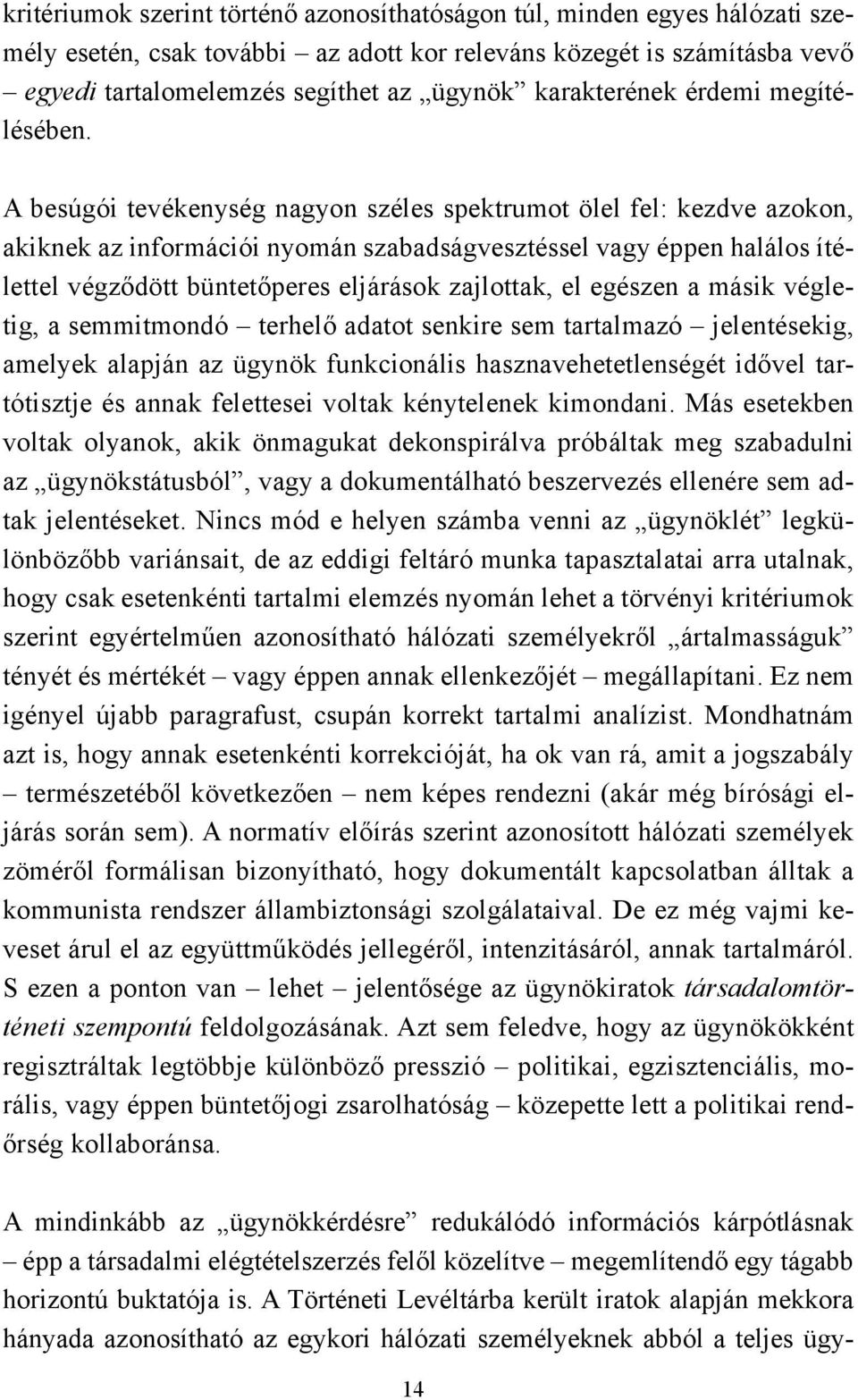 A besúgói tevékenység nagyon széles spektrumot ölel fel: kezdve azokon, akiknek az információi nyomán szabadságvesztéssel vagy éppen halálos ítélettel végződött büntetőperes eljárások zajlottak, el