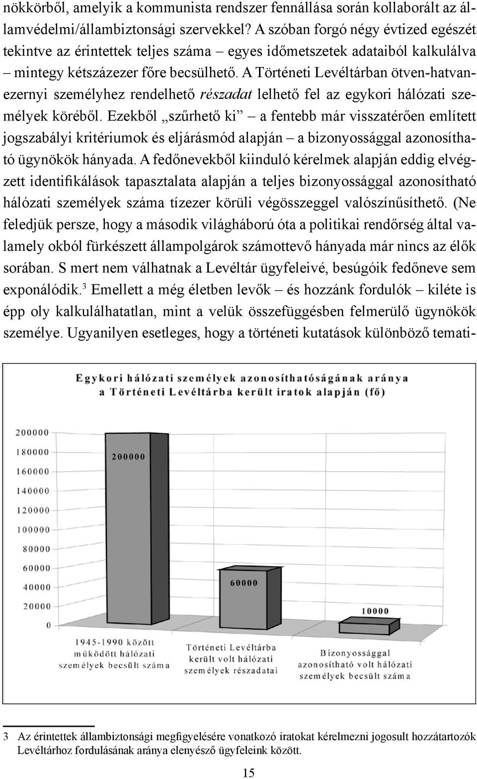 A Történeti Levéltárban ötven-hatvanezernyi személyhez rendelhető részadat lelhető fel az egykori hálózati személyek köréből.