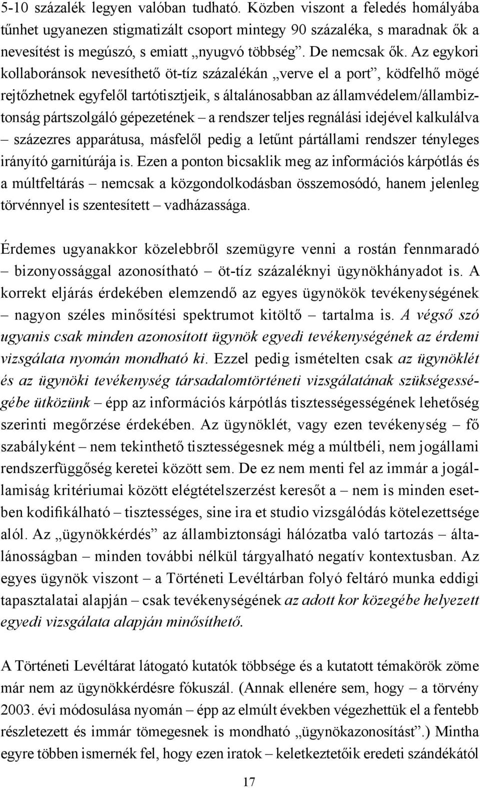 Az egykori kollaboránsok nevesíthető öt-tíz százalékán verve el a port, ködfelhő mögé rejtőzhetnek egyfelől tartótisztjeik, s általánosabban az államvédelem/állambiztonság pártszolgáló gépezetének a