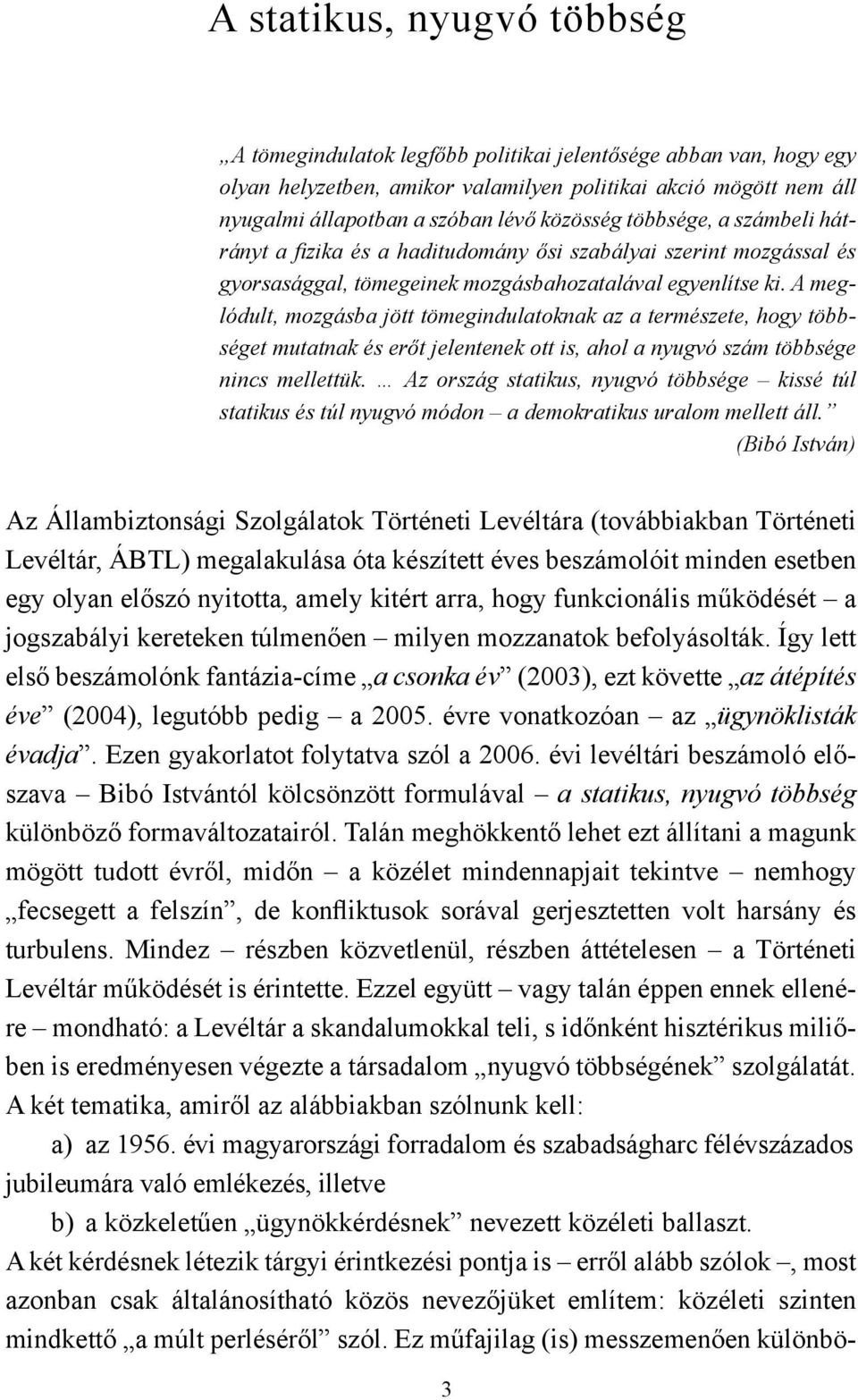 A meglódult, mozgásba jött tömegindulatoknak az a természete, hogy többséget mutatnak és erőt jelentenek ott is, ahol a nyugvó szám többsége nincs mellettük.