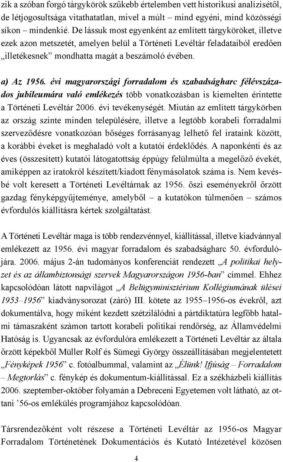 évi magyarországi forradalom és szabadságharc félévszázados jubileumára való emlékezés több vonatkozásban is kiemelten érintette a Történeti Levéltár 2006. évi tevékenységét.