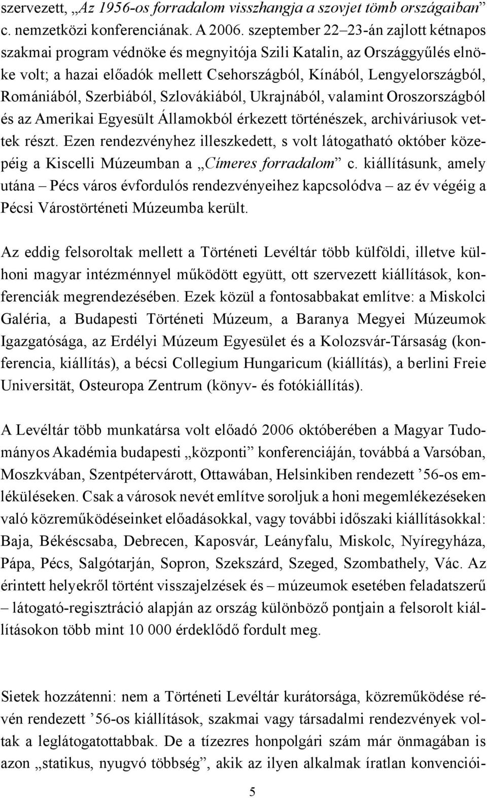 Szerbiából, Szlovákiából, Ukrajnából, valamint Oroszországból és az Amerikai Egyesült Államokból érkezett történészek, archiváriusok vettek részt.