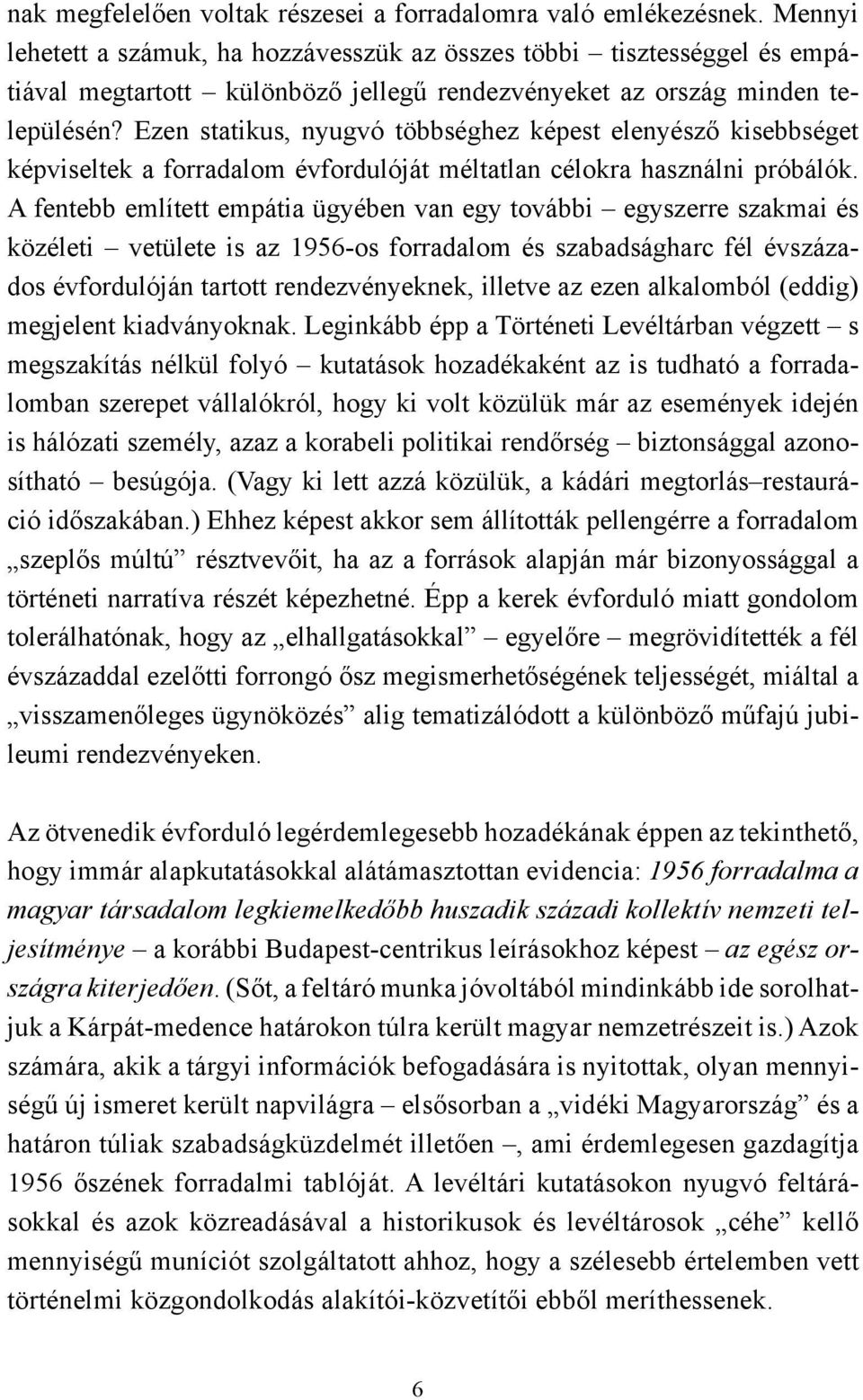 Ezen statikus, nyugvó többséghez képest elenyésző kisebbséget képviseltek a forradalom évfordulóját méltatlan célokra használni próbálók.