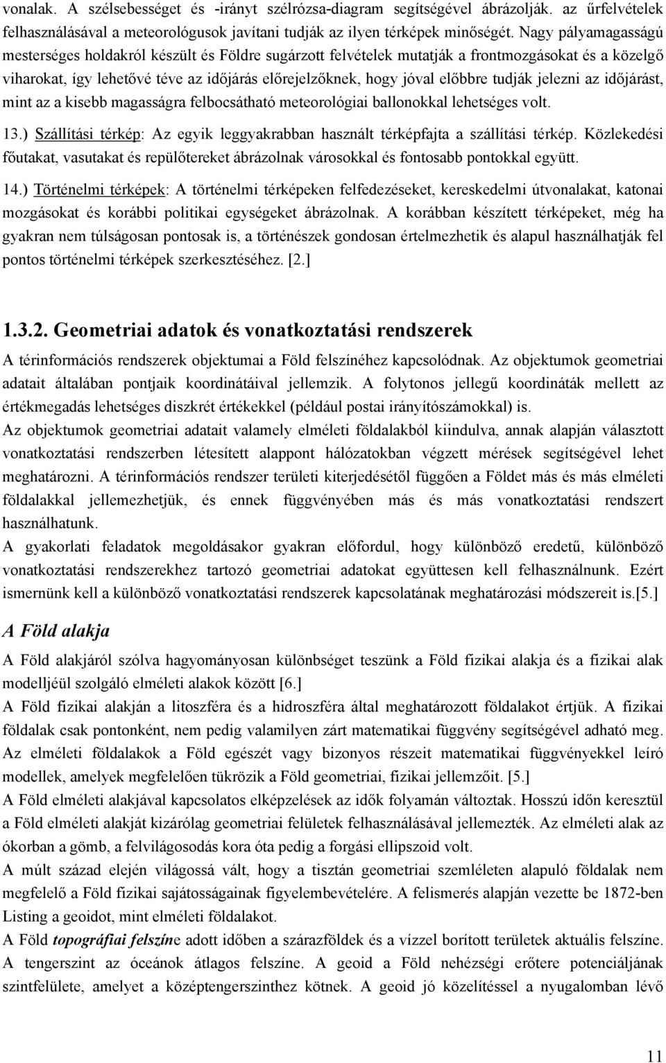 tudják jelezni az időjárást, mint az a kisebb magasságra felbocsátható meteorológiai ballonokkal lehetséges volt. 13.