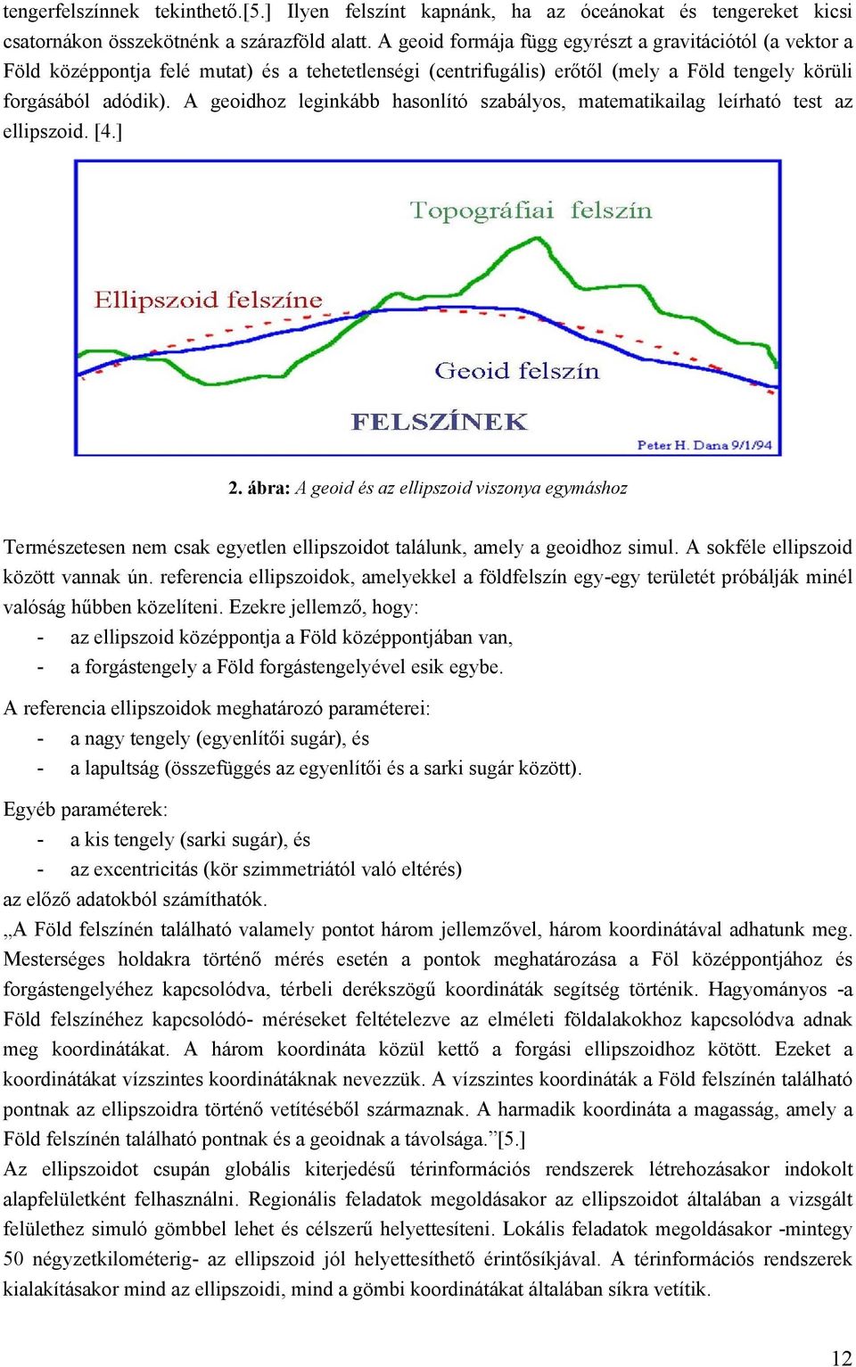 A geoidhoz leginkább hasonlító szabályos, matematikailag leírható test az ellipszoid. [4.] 2.