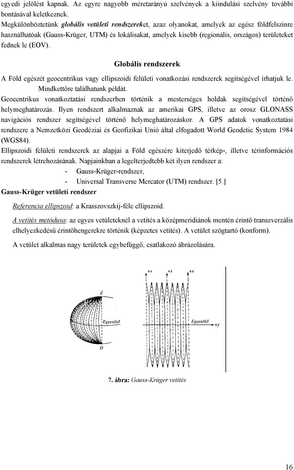 fednek le (EOV). Globális rendszerek A Föld egészét geocentrikus vagy ellipszoidi felületi vonatkozási rendszerek segítségével írhatjuk le. Mindkettőre találhatunk példát.