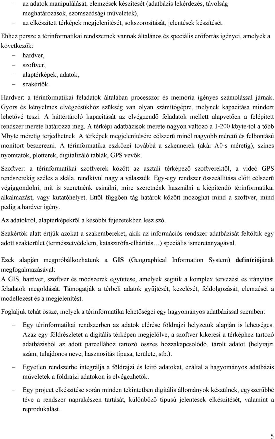 Hardver: a térinformatikai feladatok általában processzor és memória igényes számolással járnak.