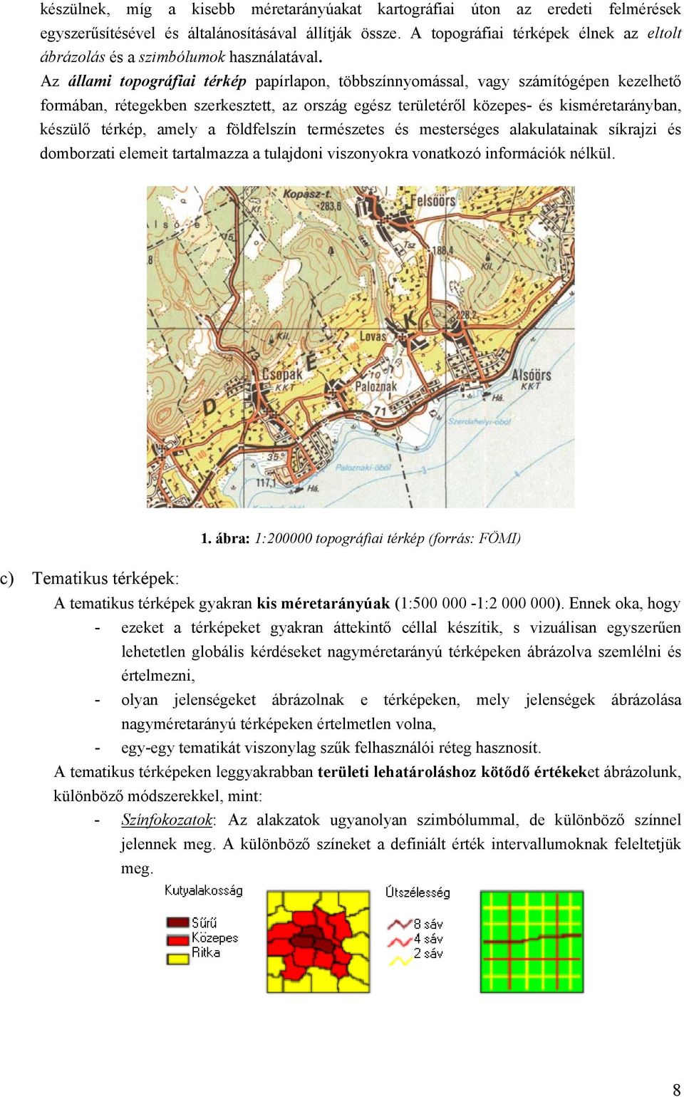 Az állami topográfiai térkép papírlapon, többszínnyomással, vagy számítógépen kezelhető formában, rétegekben szerkesztett, az ország egész területéről közepes- és kisméretarányban, készülő térkép,