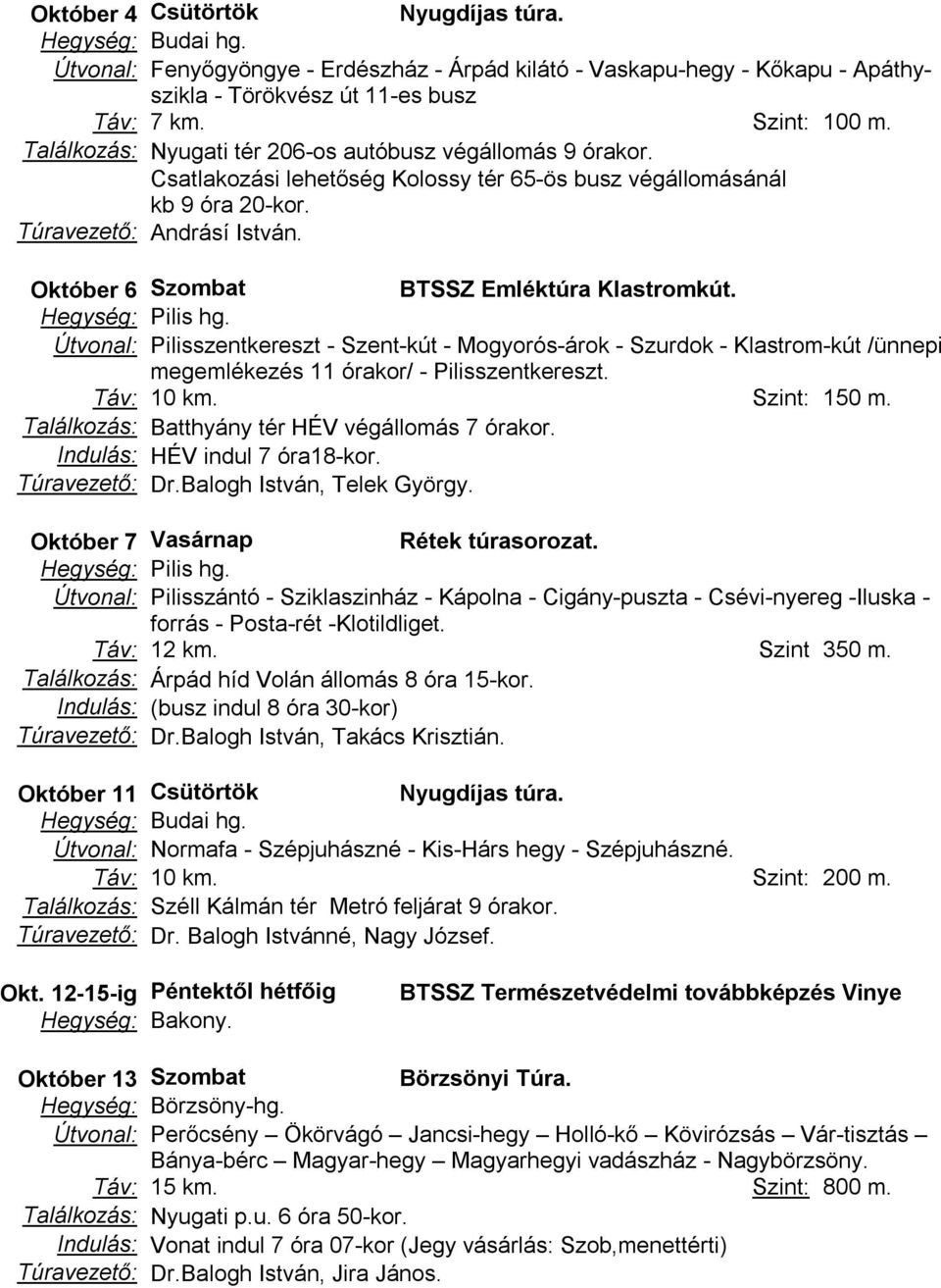 Október 6 Szombat BTSSZ Emléktúra Klastromkút. Útvonal: Pilisszentkereszt - Szent-kút - Mogyorós-árok - Szurdok - Klastrom-kút /ünnepi megemlékezés 11 órakor/ - Pilisszentkereszt. Táv: 10 km.