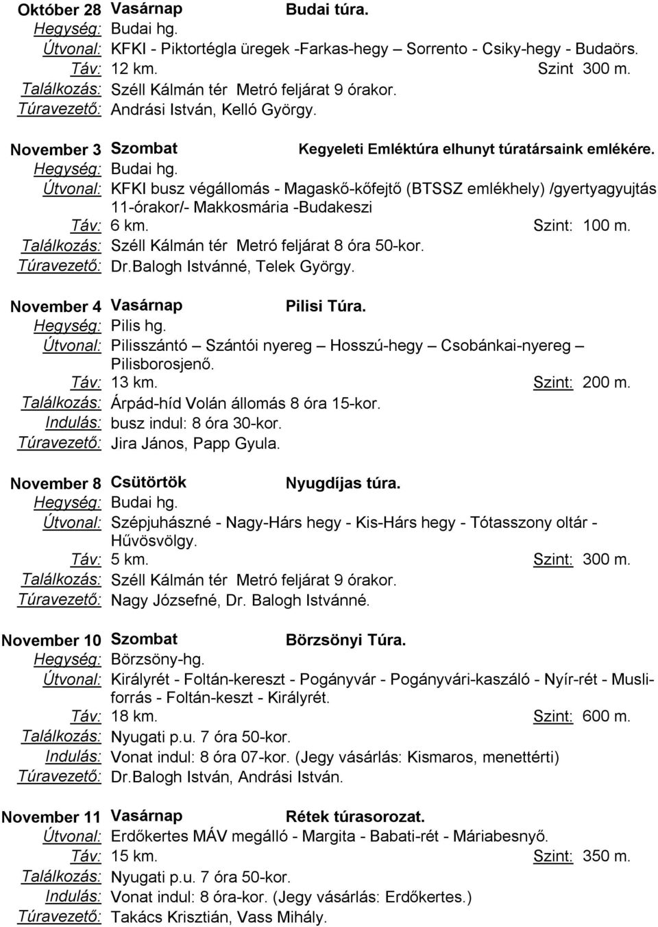 Szint: 100 m. Túravezető: Dr.Balogh Istvánné, Telek György. November 4 Vasárnap Útvonal: Pilisszántó Szántói nyereg Hosszú-hegy Csobánkai-nyereg Pilisborosjenő. Táv: 13 km. Szint: 200 m.