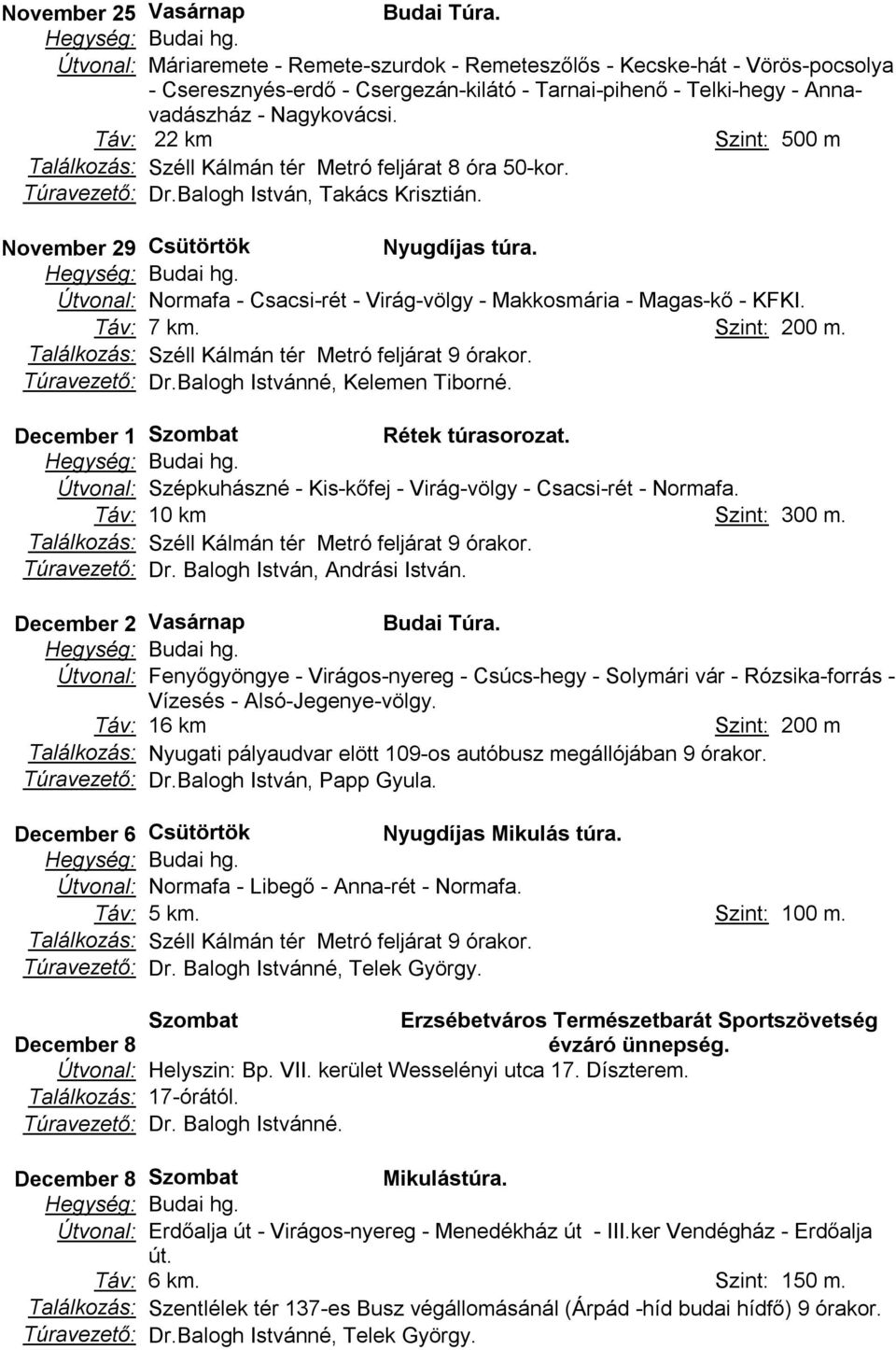 Szint: 200 m. Túravezető: Dr.Balogh Istvánné, Kelemen Tiborné. December 1 Szombat Rétek túrasorozat. Útvonal: Szépkuhászné - Kis-kőfej - Virág-völgy - Csacsi-rét - Normafa. Táv: 10 km Szint: 300 m.