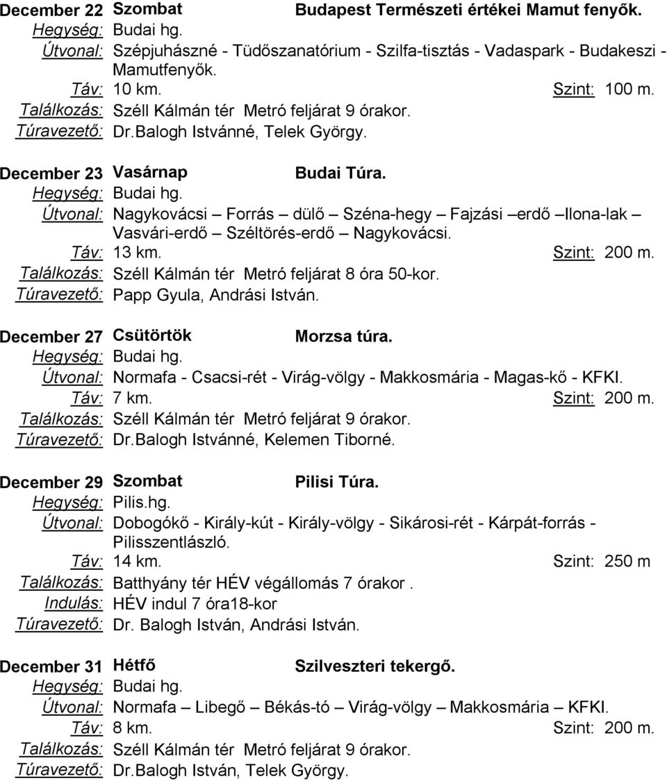 Túravezető: Papp Gyula, Andrási István. December 27 Csütörtök Morzsa túra. Útvonal: Normafa - Csacsi-rét - Virág-völgy - Makkosmária - Magas-kő - KFKI. Táv: 7 km. Szint: 200 m. Túravezető: Dr.