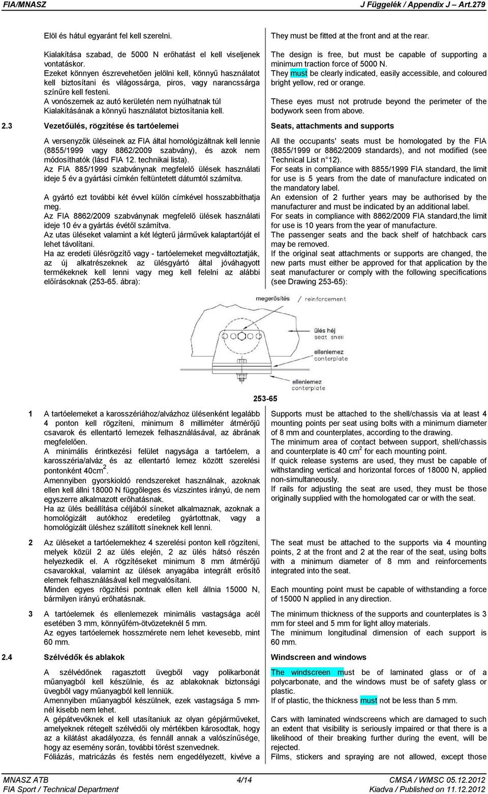 A vonószemek az autó kerületén nem nyúlhatnak túl Kialakításának a könnyű használatot biztosítania kell. The design is free, but must be capable of supporting a minimum traction force of 5000 N.