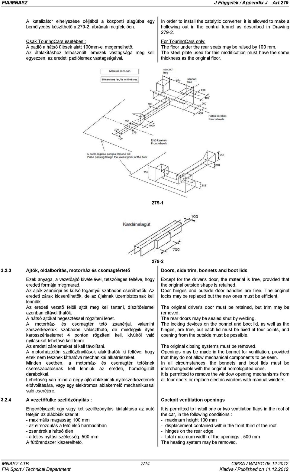 In order to install the catalytic converter, it is allowed to make a hollowing out in the central tunnel as described in Drawing 279-2.