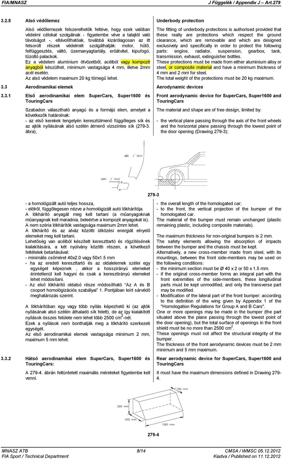 Ez a védelem alumínium ötvözetből, acélból vagy kompozit anyagból készülhet, minimum vastagsága 4 mm, illetve 2mm acél esetén. Az alsó védelem maximum 20 kg tömegű lehet. 3.