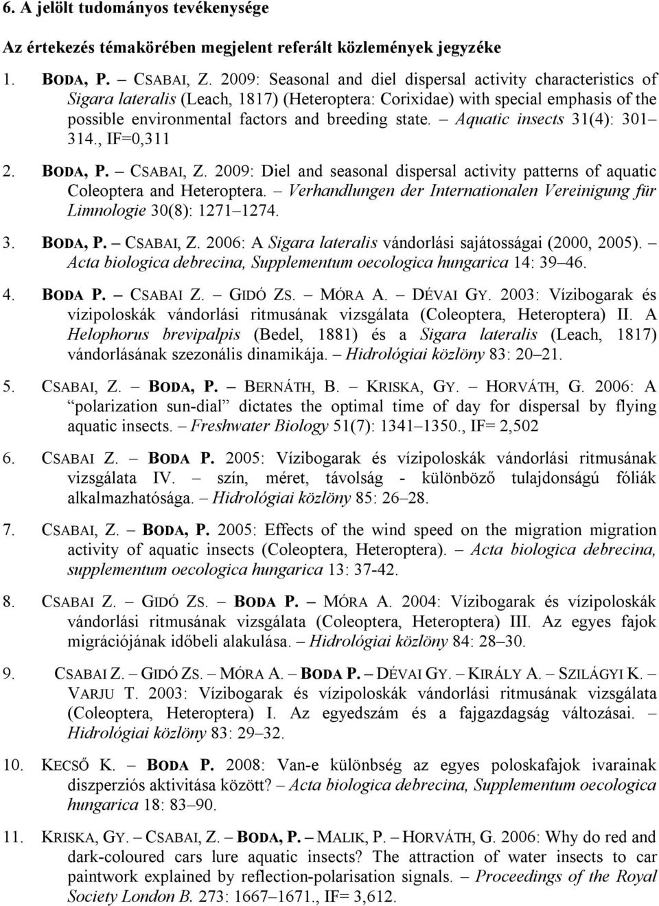 Aquatic insects 31(4): 301 314., IF=0,311 2. BODA, P. CSABAI, Z. 2009: Diel and seasonal dispersal activity patterns of aquatic Coleoptera and Heteroptera.