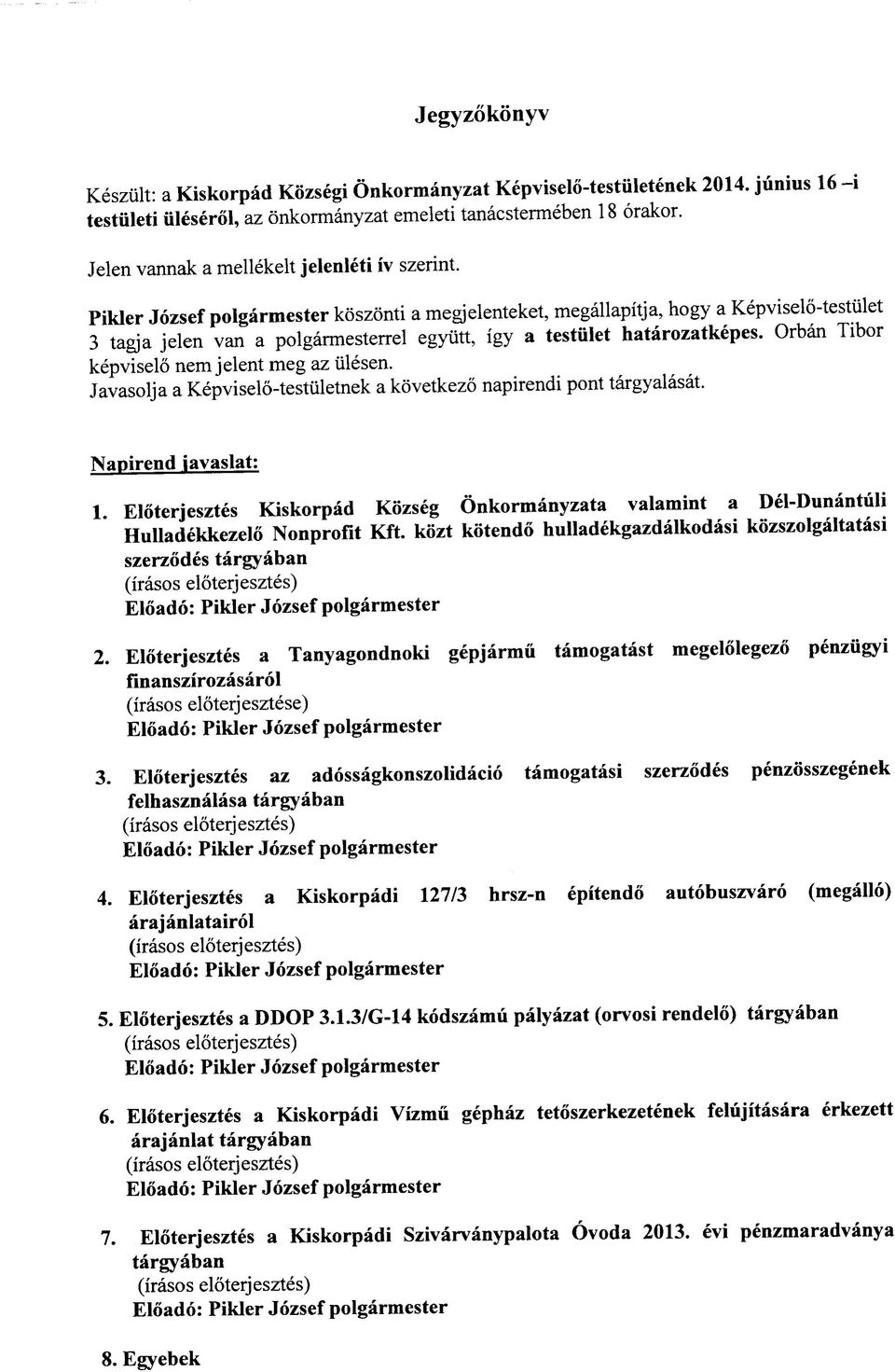 Pikler Jozsef polgarmester koszonti a megjelenteket, megallapitja, hogy a Kepviselo-testulet 3 tag)a jelen van a polgarmesterrel egyutt, igy a testiilet hatarozatkepes.