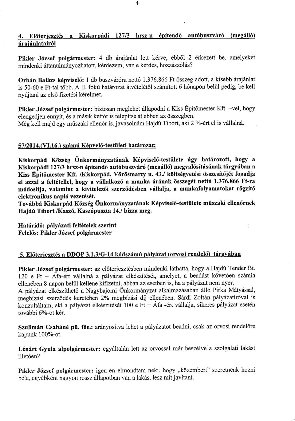 fokii hatarozat atveteletol szamitott 6 honapon beliil pedig, be kell nyujtani az elso fizetesi kerelmet. Pikler Jozsef polgarmester: biztosan meglehet allapodni a Kiss Epitomester Kft.