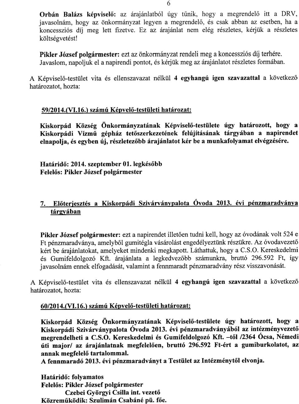 Javaslom, napoljuk el a napirendi pontot, es kerjiik meg az arajanlatot reszletes formaban.