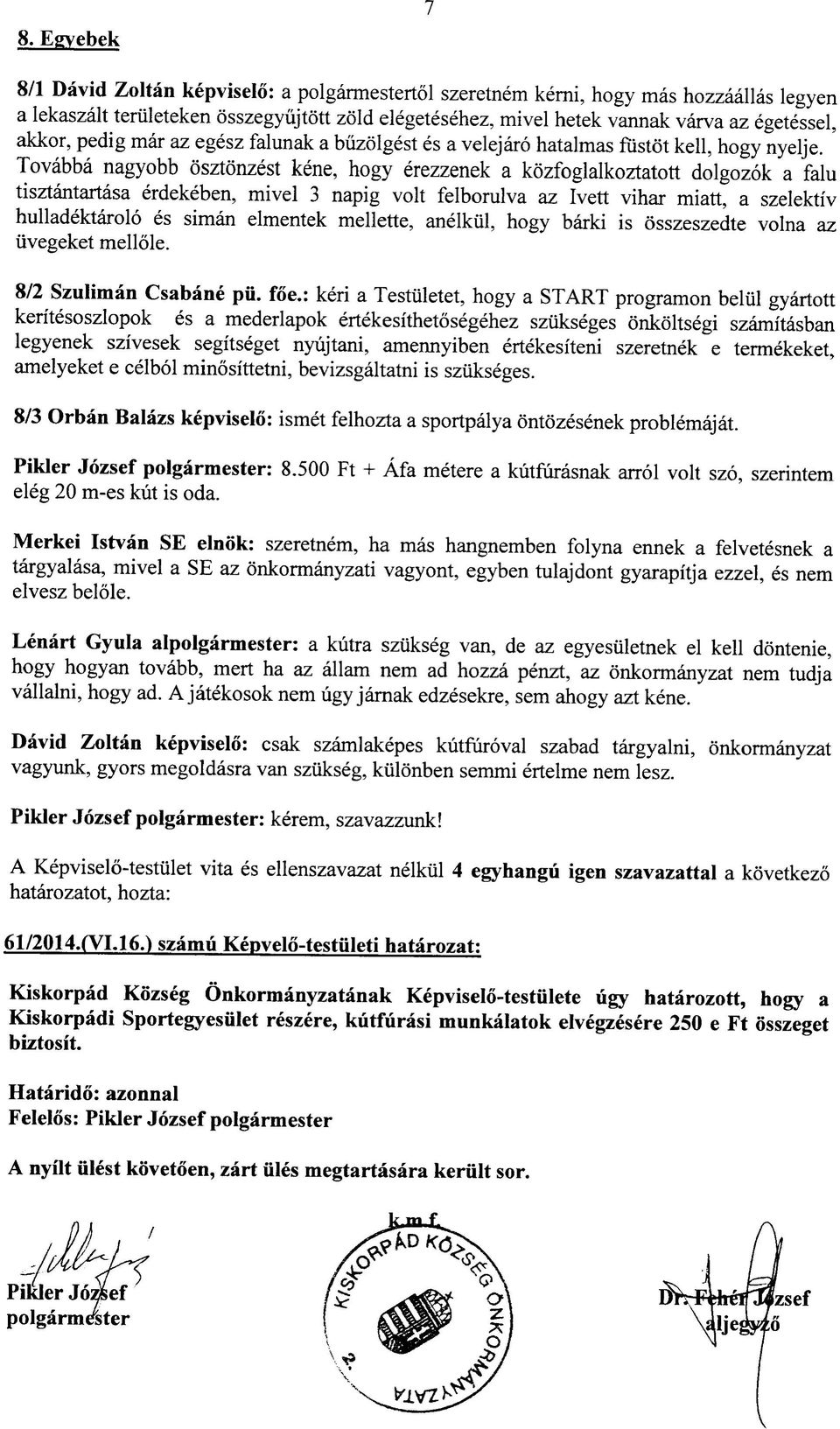 Tovabba nagyobb osztonzest kene, hogy erezzenek a kozfoglalkoztatott dolgozok a falu tisztantartasa erdekeben, mivel 3 napig volt felborulva az Ivett vihar miatt, a szelektiv hulladektarolo es siman