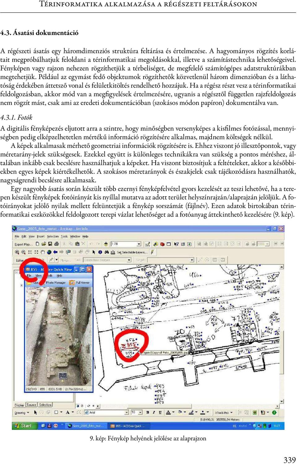 Fényképen vagy rajzon nehezen rögzíthetjük a térbeliséget, de megfelelő számítógépes adatstruktúrákban megtehetjük.