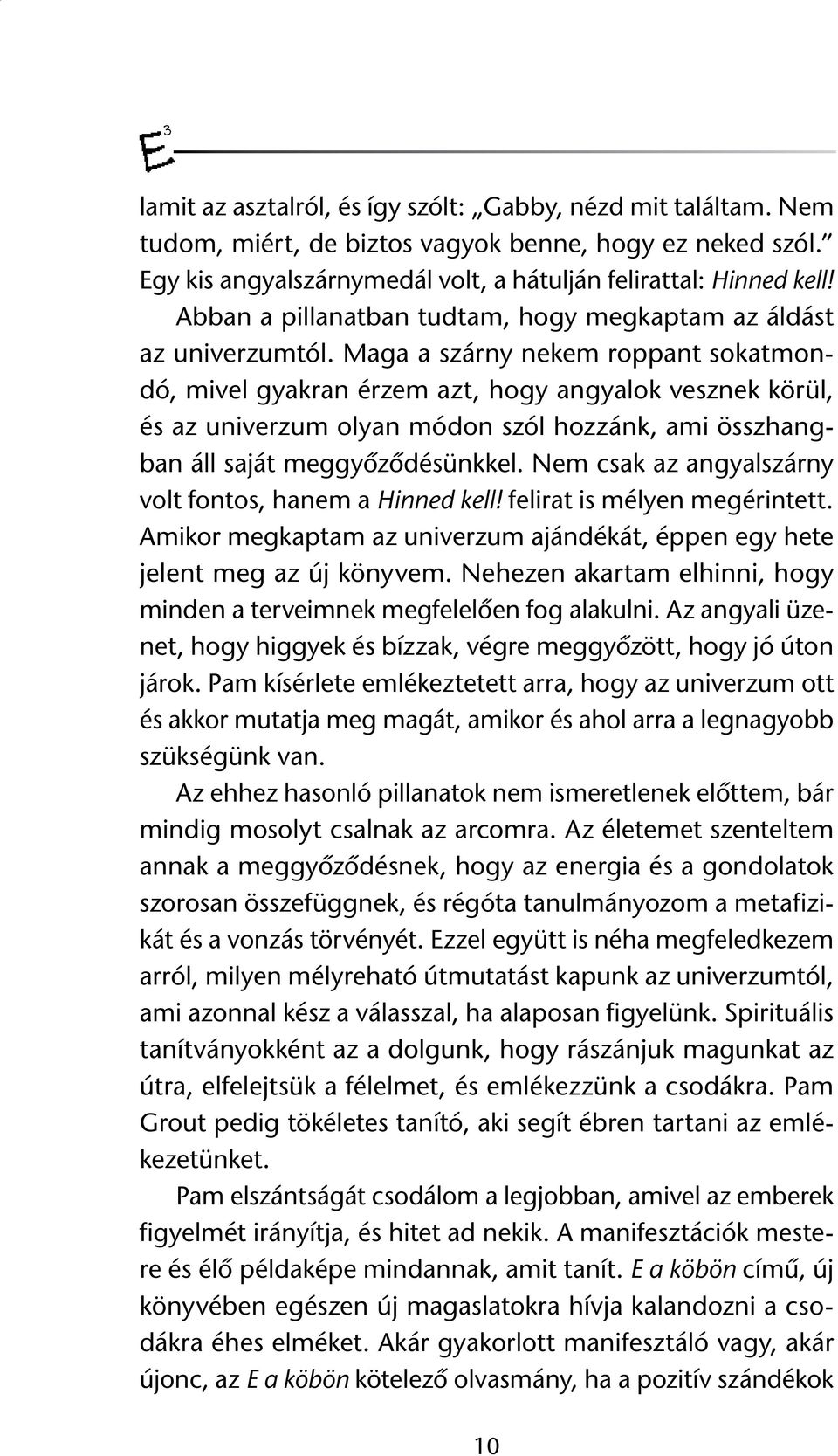 Maga a szárny nekem roppant sokatmondó, mivel gyakran érzem azt, hogy angyalok vesznek körül, és az univerzum olyan módon szól hozzánk, ami összhangban áll saját meggyõzõdésünkkel.