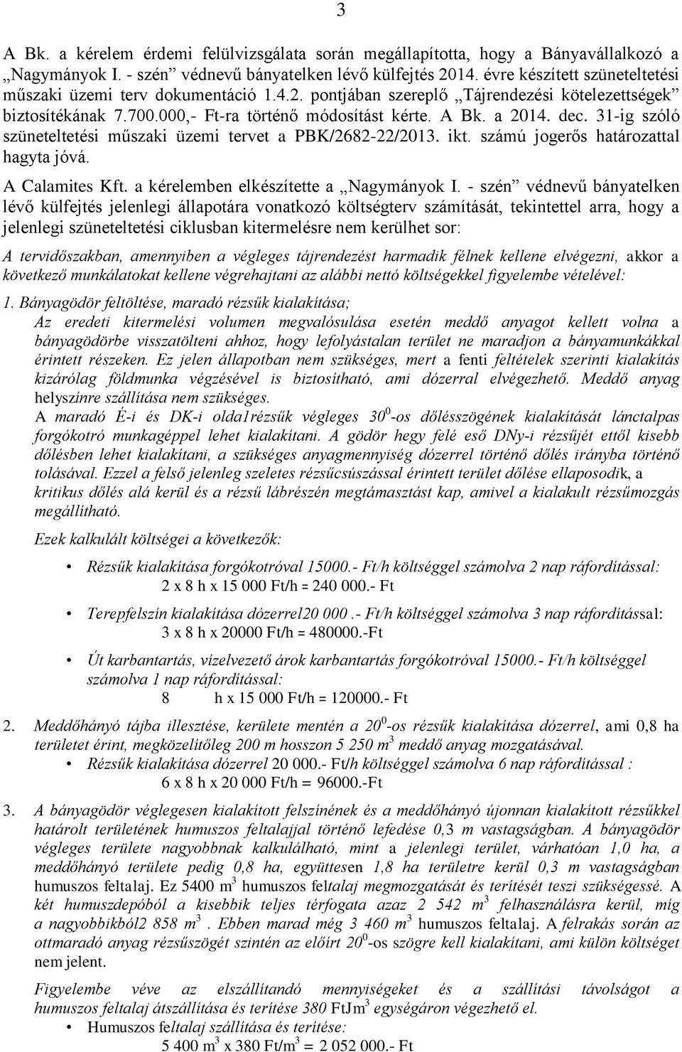 31-ig szóló szüneteltetési műszaki üzemi tervet a PBK/2682-22/2013. ikt. számú jogerős határozattal hagyta jóvá. A Calamites Kft. a kérelemben elkészítette a Nagymányok I.