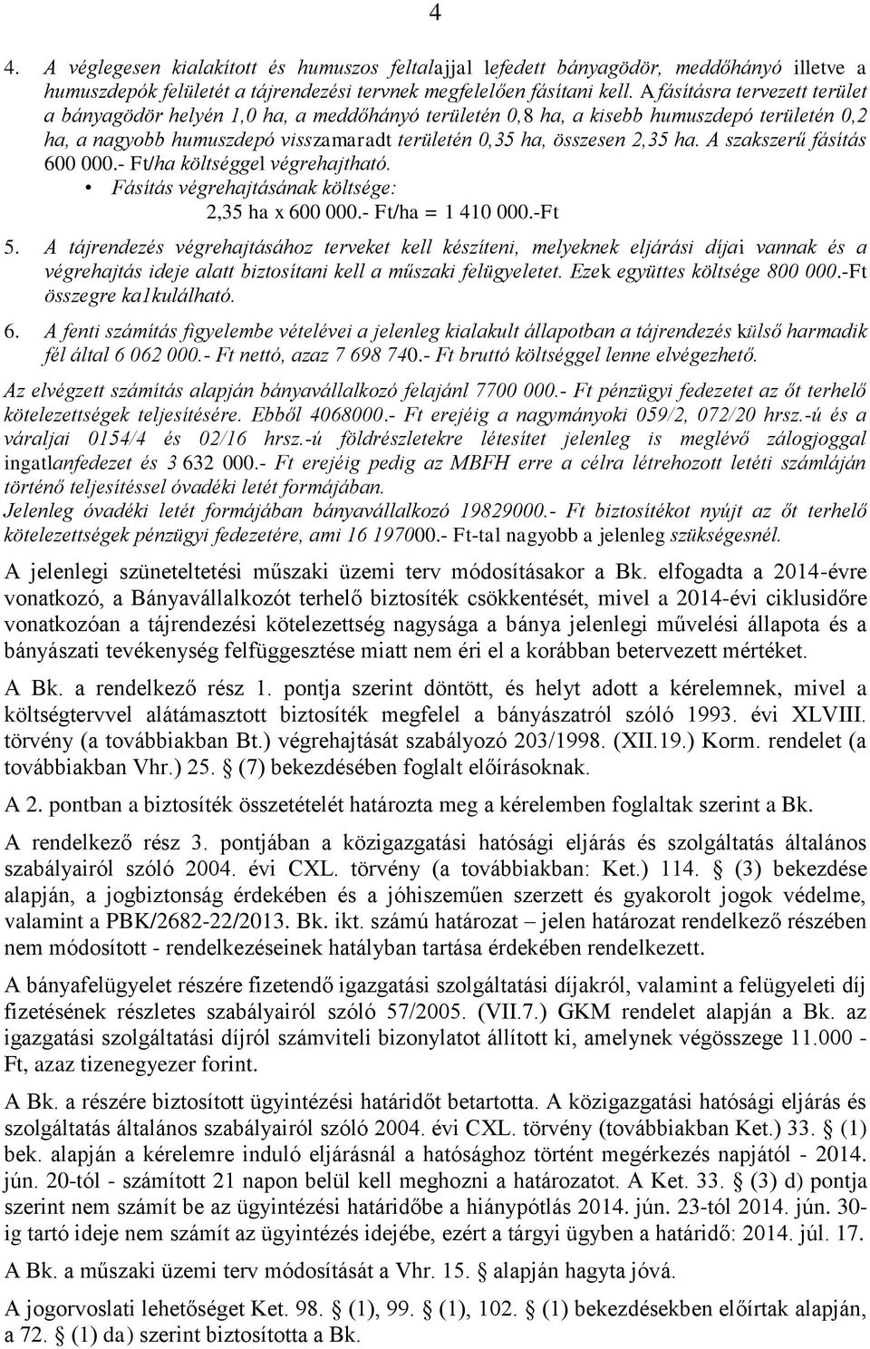 A szakszerű fásítás 600 000.- Ft/ha költséggel végrehajtható. Fásítás végrehajtásának költsége: 2,35 ha x 600 000.- Ft/ha = 1 410 000.-Ft 5.