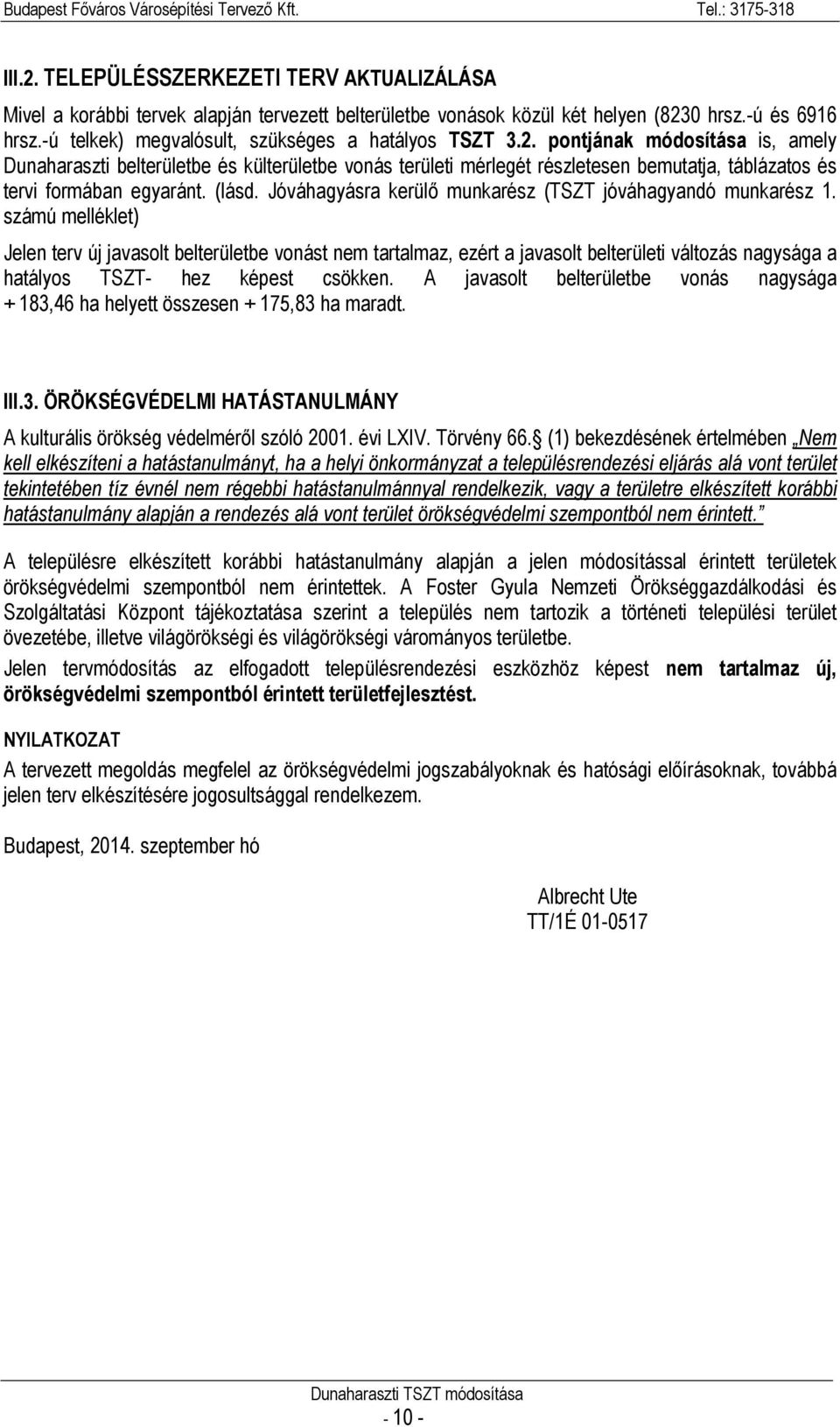 pontjának módosítása is, amely Dunaharaszti belterületbe és külterületbe vonás területi mérlegét részletesen bemutatja, táblázatos és tervi formában egyaránt. (lásd.