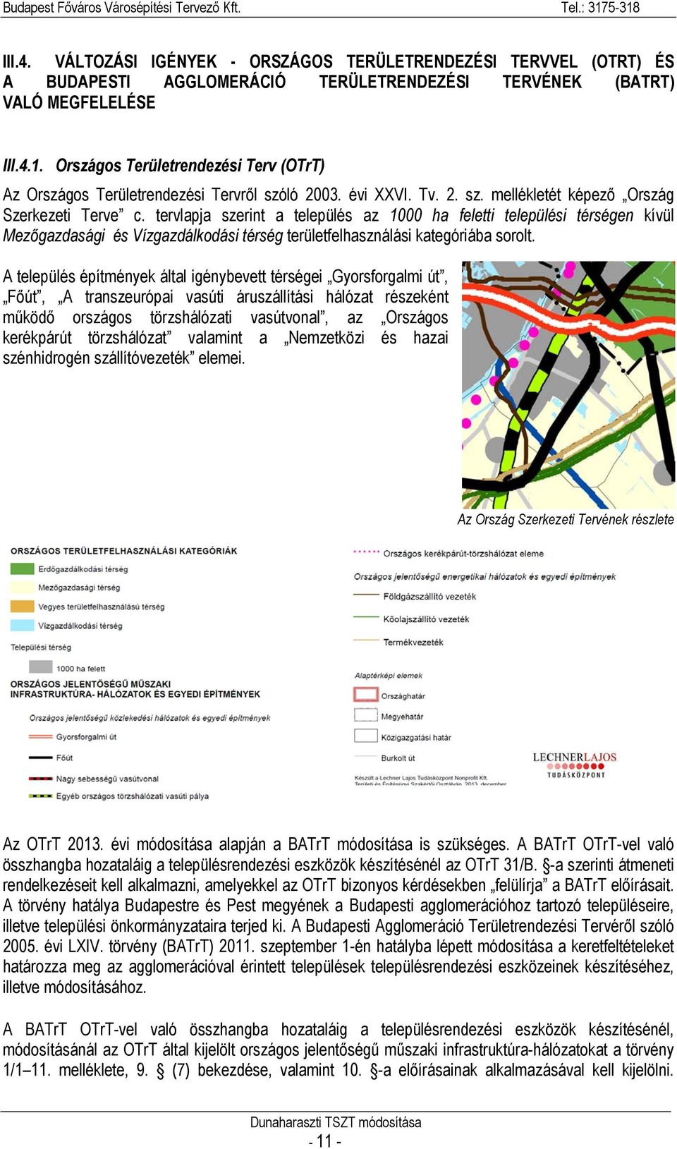 tervlapja szerint a település az 1000 ha feletti települési térségen kívül Mezőgazdasági és Vízgazdálkodási térség területfelhasználási kategóriába sorolt.