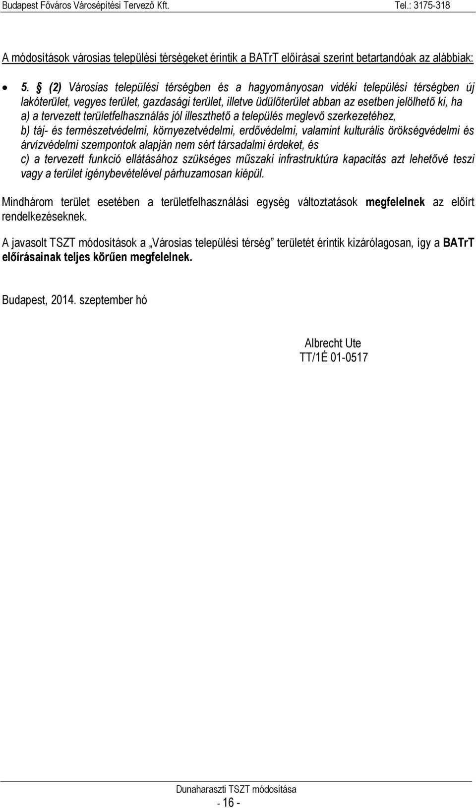 tervezett területfelhasználás jól illeszthető a település meglevő szerkezetéhez, b) táj- és természetvédelmi, környezetvédelmi, erdővédelmi, valamint kulturális örökségvédelmi és árvízvédelmi