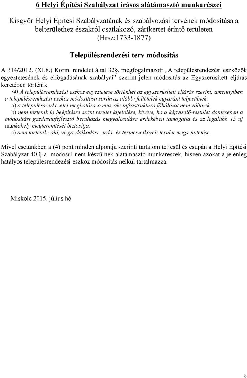 (4) A településrendezési eszköz egyeztetése történhet az egyszerűsített eljárás szerint, amennyiben a településrendezési eszköz módosítása során az alábbi feltételek egyaránt teljesülnek: a) a