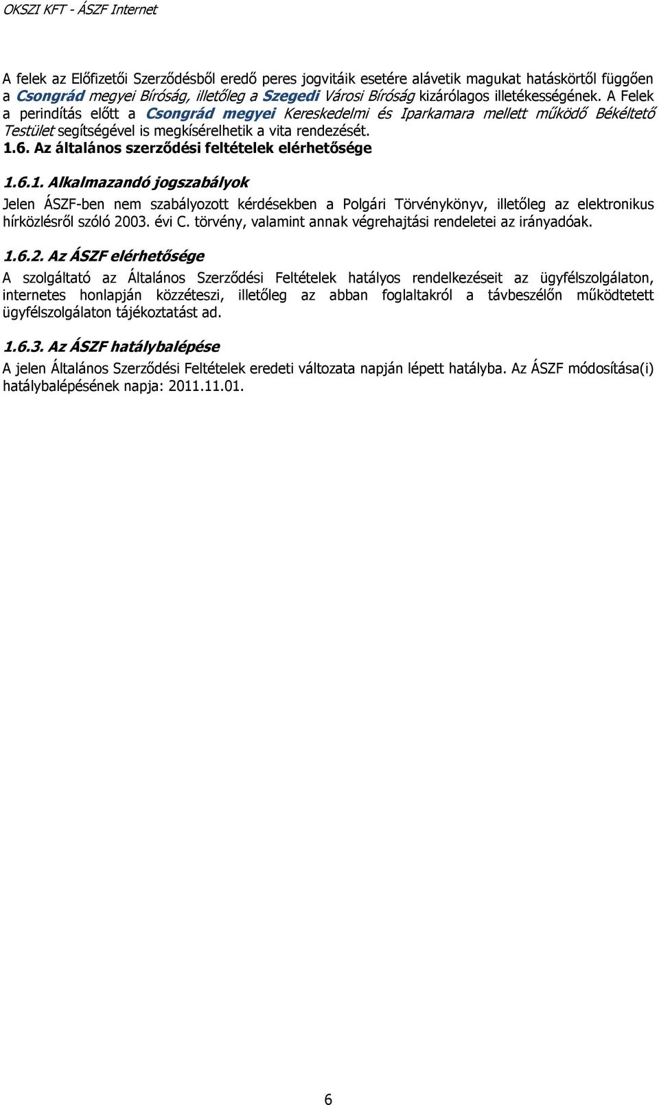 Az általános szerződési feltételek elérhetősége 1.6.1. Alkalmazandó jogszabályok Jelen ÁSZF-ben nem szabályozott kérdésekben a Polgári Törvénykönyv, illetőleg az elektronikus hírközlésről szóló 2003.