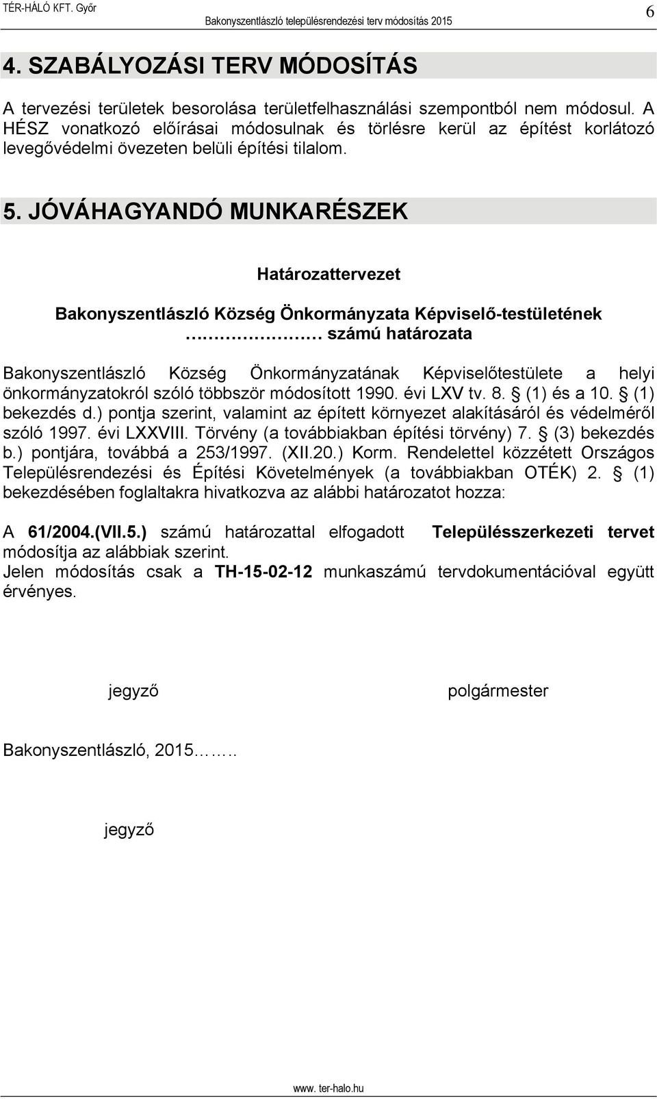 JÓVÁHAGYANDÓ MUNKARÉSZEK Határozattervezet Bakonyszentlászló Község Önkormányzata Képviselő-testületének számú határozata Bakonyszentlászló Község Önkormányzatának Képviselőtestülete a helyi