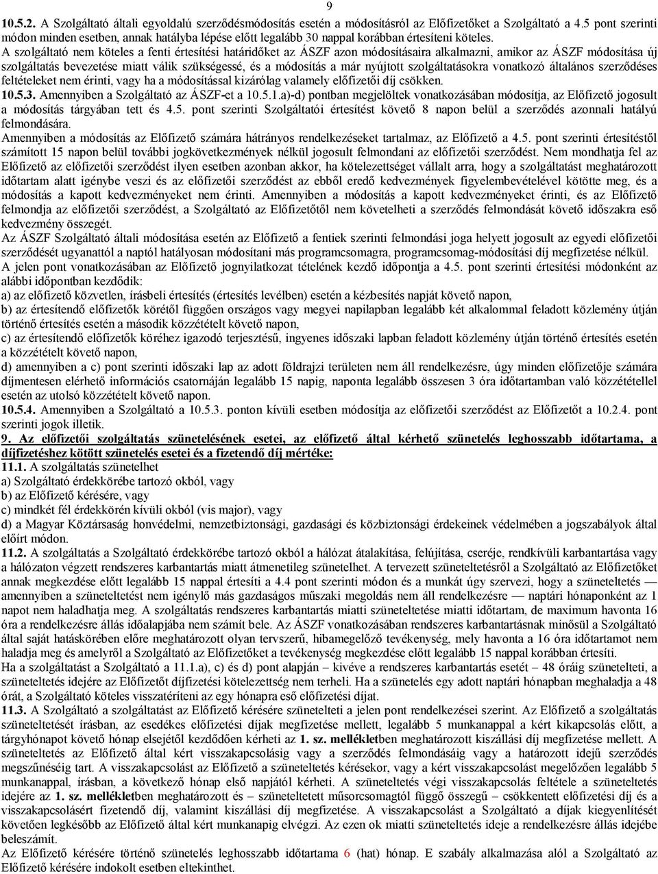 A szolgáltató nem köteles a fenti értesítési határidőket az ÁSZF azon módosításaira alkalmazni, amikor az ÁSZF módosítása új szolgáltatás bevezetése miatt válik szükségessé, és a módosítás a már