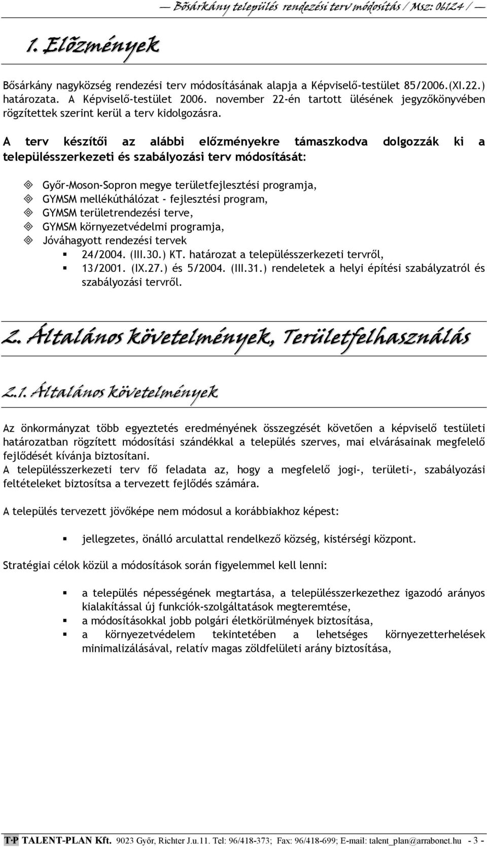 A terv készítıi az alábbi elızményekre támaszkodva dolgozzák ki a településszerkezeti és szabályozási terv módosítását: Gyır-Moson-Sopron megye területfejlesztési programja, GYMSM mellékúthálózat -