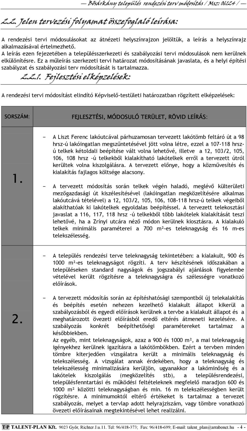 Ez a mőleírás szerkezeti tervi határozat módosításának javaslata, és a helyi építési szabályzat és szabályozási terv módosítását is tartalmazza. 2.2.1.