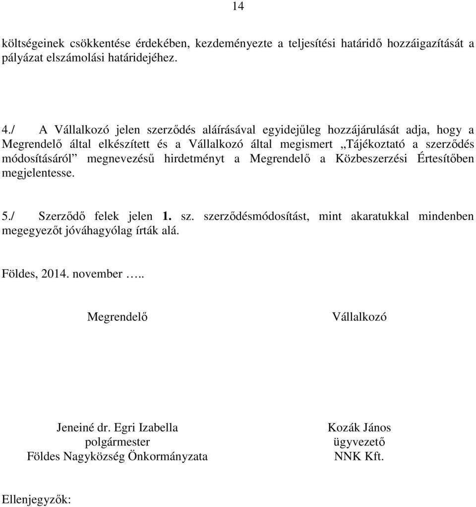 módosításáról megnevezésű hirdetményt a Megrendelő a Közbeszerzési Értesítőben megjelentesse. 5./ Szerződő felek jelen 1. sz.