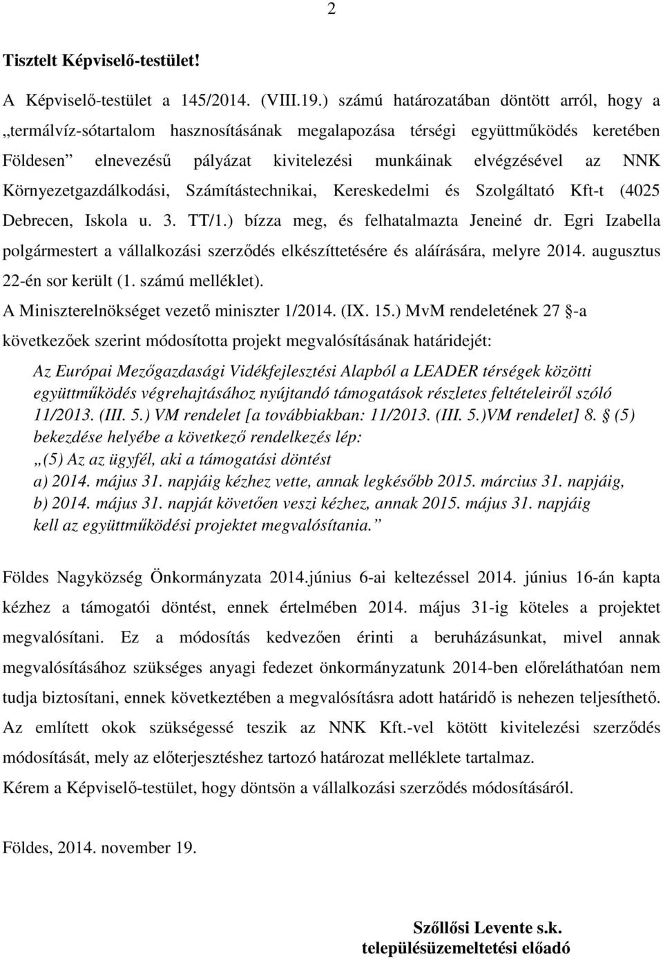 Környezetgazdálkodási, Számítástechnikai, Kereskedelmi és Szolgáltató Kft-t (4025 Debrecen, Iskola u. 3. TT/1.) bízza meg, és felhatalmazta Jeneiné dr.