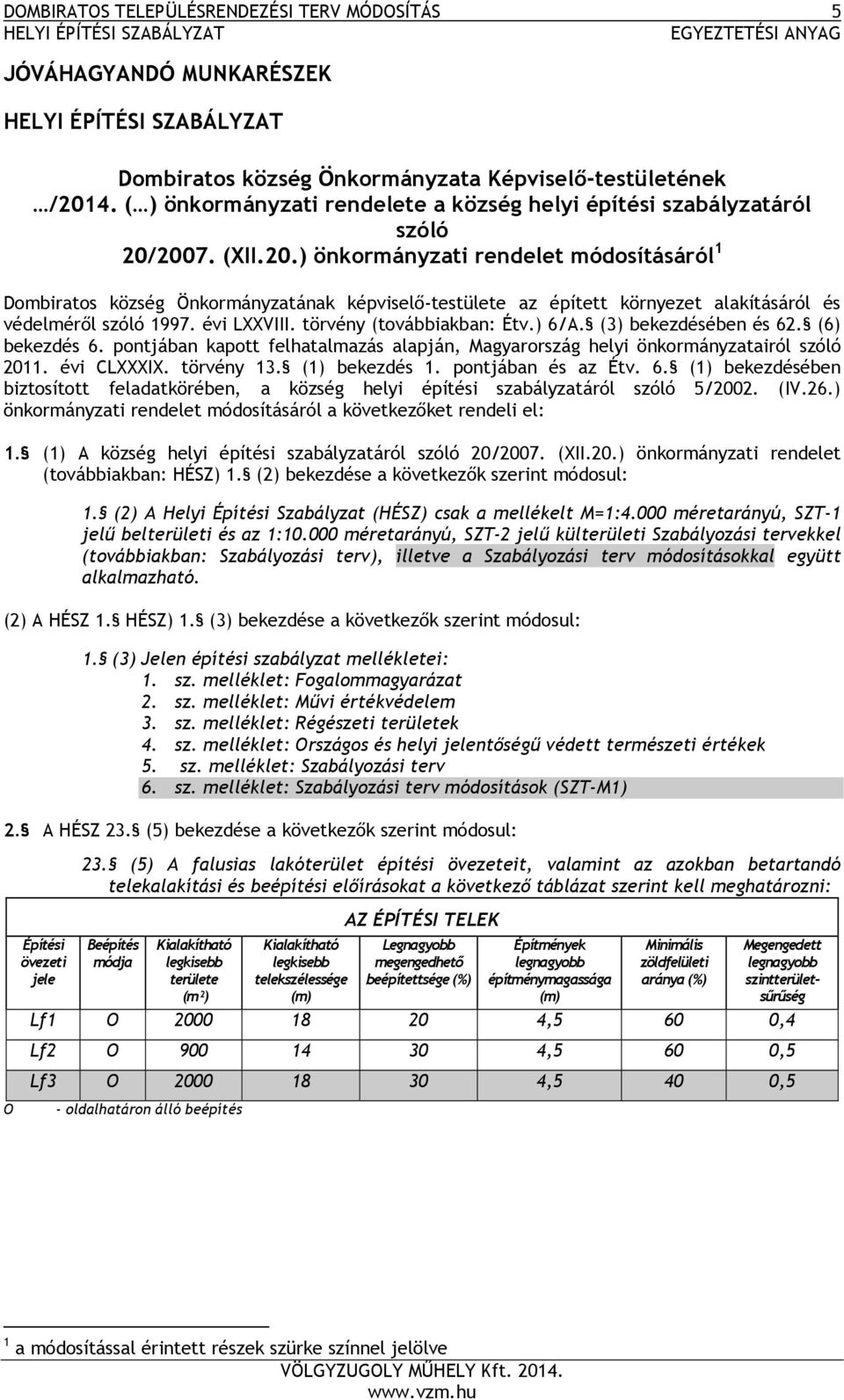 2007. (XII.20.) önkormányzati rendelet módosításáról 1 Dombiratos község Önkormányzatának képviselő-testülete az épített környezet alakításáról és védelméről szóló 1997. évi LXXVIII.