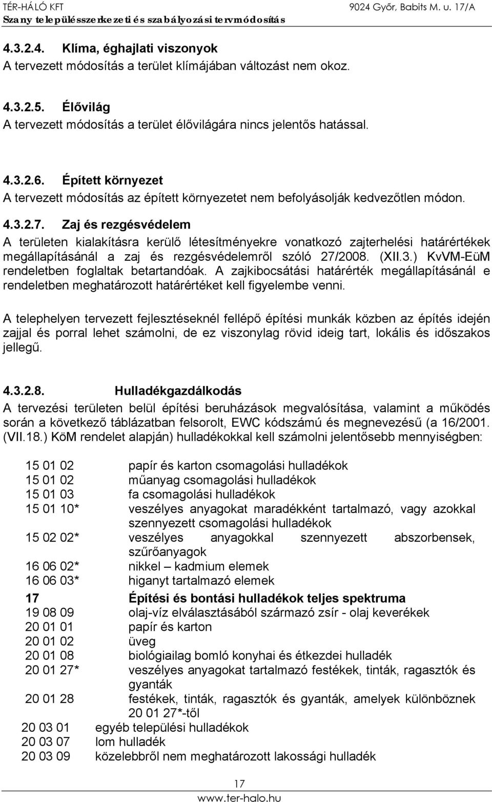 Zaj és rezgésvédelem A területen kialakításra kerülő létesítményekre vonatkozó zajterhelési határértékek megállapításánál a zaj és rezgésvédelemről szóló 27/2008. (XII.3.