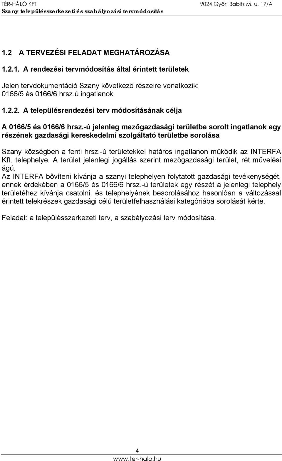 -ú területekkel határos ingatlanon működik az INTERFA Kft. telephelye. A terület jelenlegi jogállás szerint mezőgazdasági terület, rét művelési ágú.