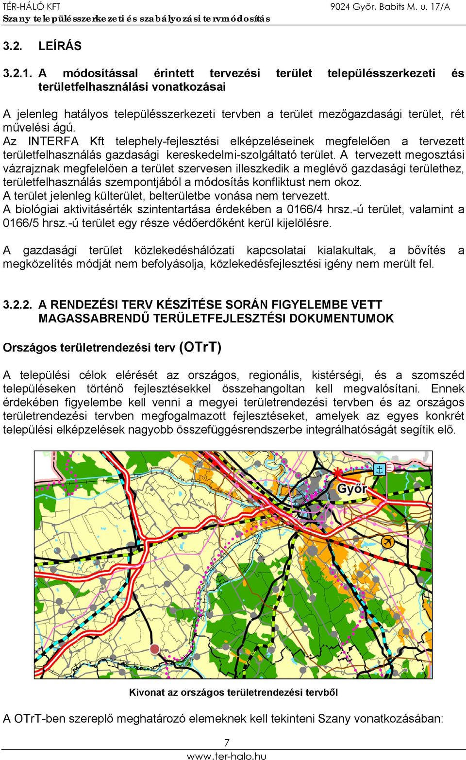 A módosítással érintett tervezési területfelhasználási vonatkozásai terület településszerkezeti és A jelenleg hatályos településszerkezeti tervben a terület mezőgazdasági terület, rét művelési ágú.