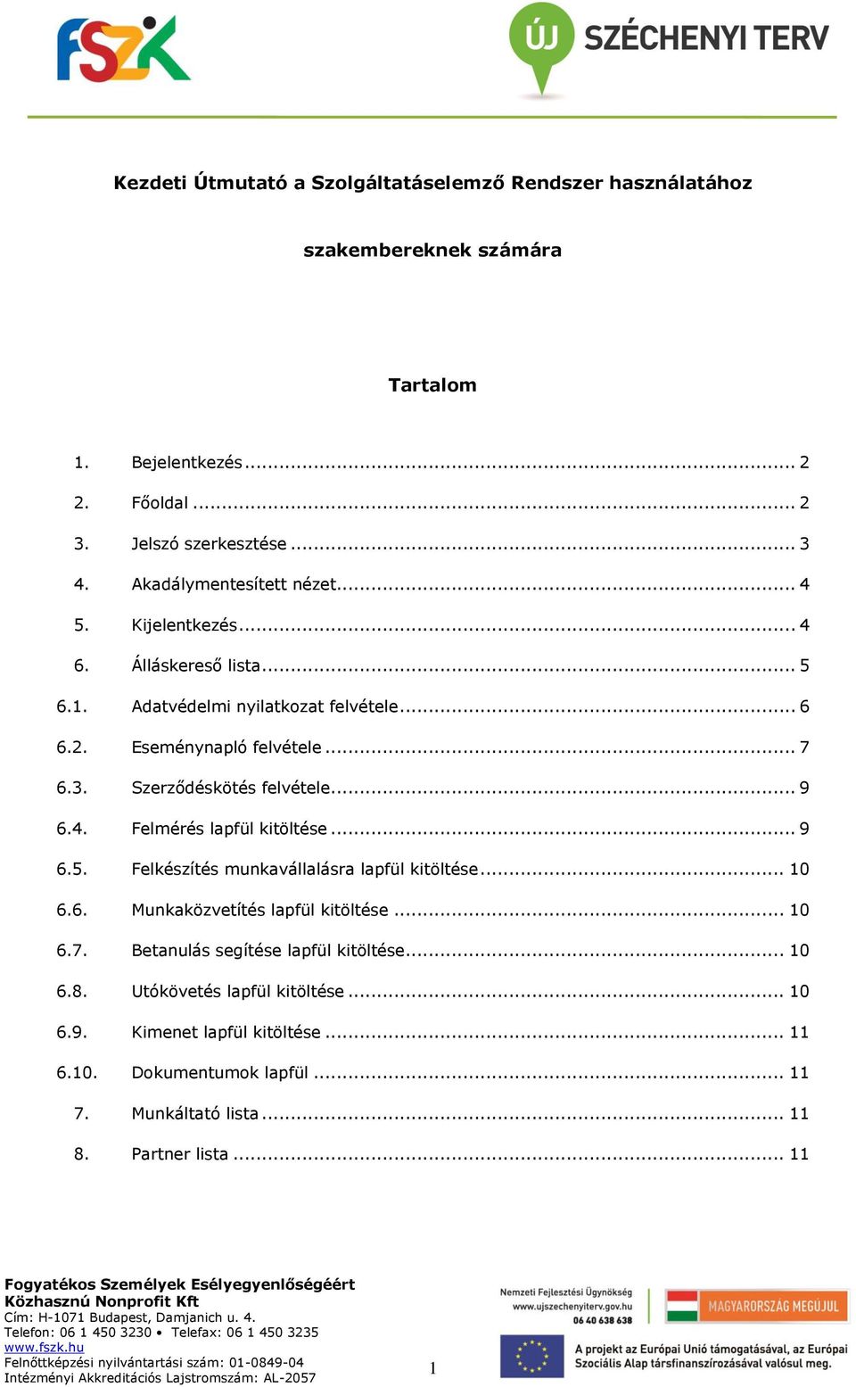 Szerződéskötés felvétele... 9 6.4. Felmérés lapfül kitöltése... 9 6.5. Felkészítés munkavállalásra lapfül kitöltése... 10 6.6. Munkaközvetítés lapfül kitöltése... 10 6.7.