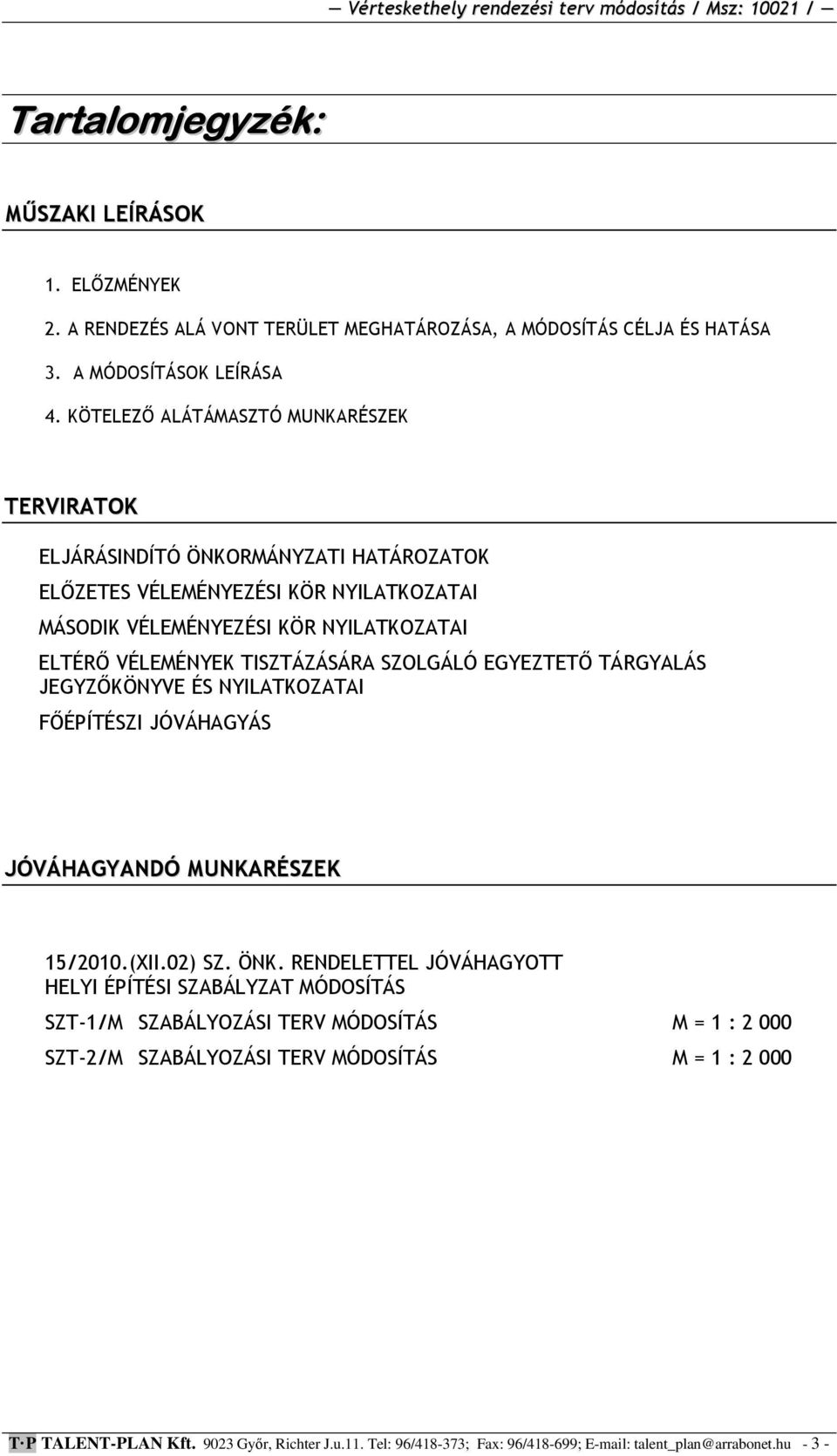 TISZTÁZÁSÁRA SZOLGÁLÓ EGYEZTETŐ TÁRGYALÁS JEGYZŐKÖNYVE ÉS NYILATKOZATAI FŐÉPÍTÉSZI JÓVÁHAGYÁS JÓVÁHAGYANDÓ MUNKARÉSZEK 15/2010.(XII.02) SZ. ÖNK.