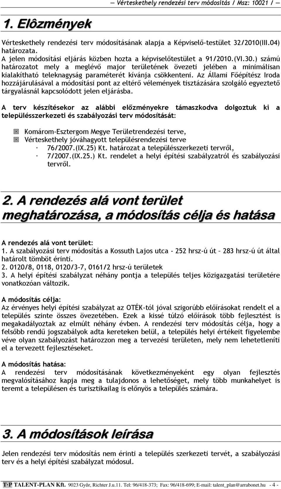 Az Állami Főépítész Iroda hozzájárulásával a módosítási pont az eltérő vélemények tisztázására szolgáló egyeztető tárgyalásnál kapcsolódott jelen eljárásba.