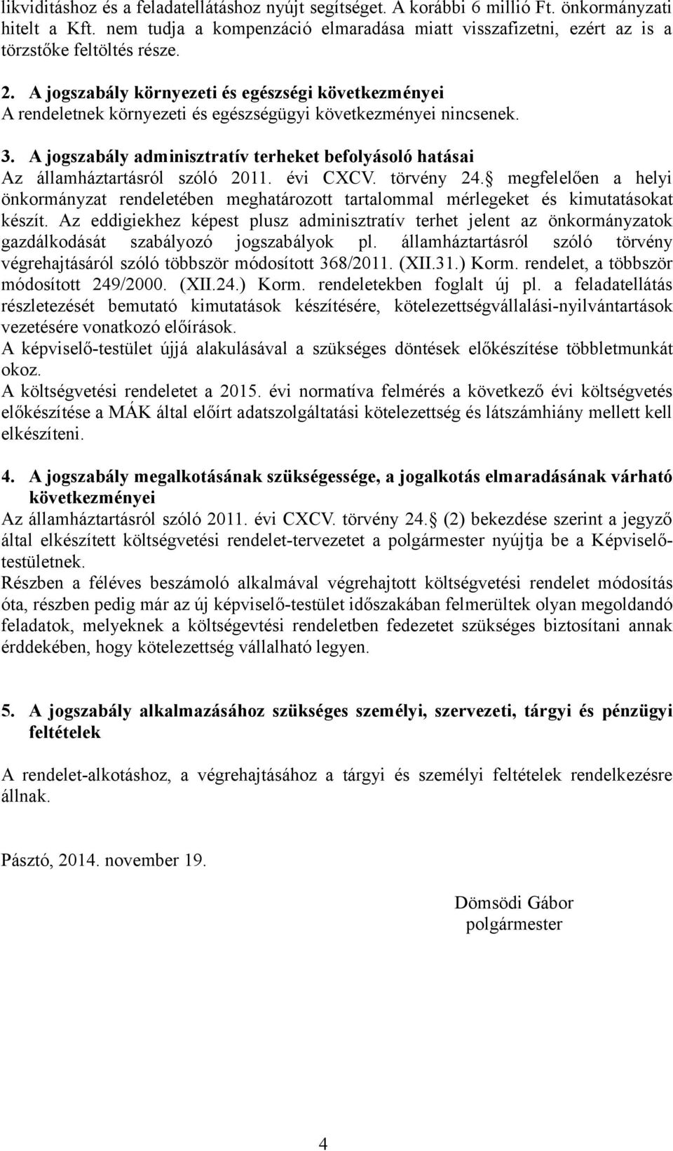 A jogszabály környezeti és egészségi következményei A rendeletnek környezeti és egészségügyi következményei nincsenek. 3.