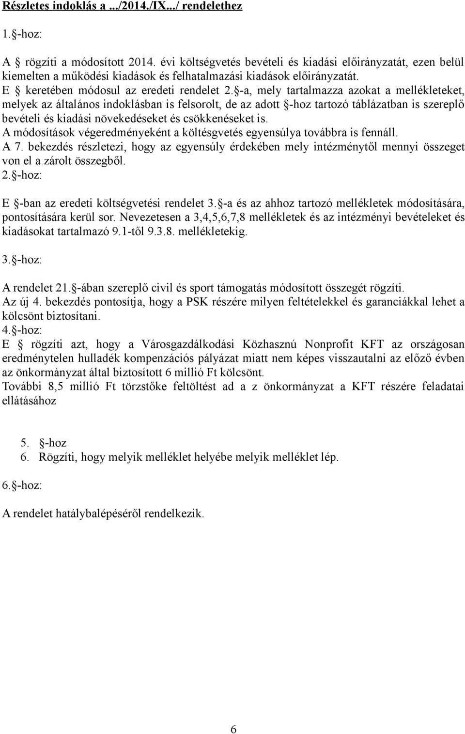 -a, mely tartalmazza azokat a mellékleteket, melyek az általános indoklásban is felsorolt, de az adott -hoz tartozó táblázatban is szereplő bevételi és kiadási növekedéseket és csökkenéseket is.