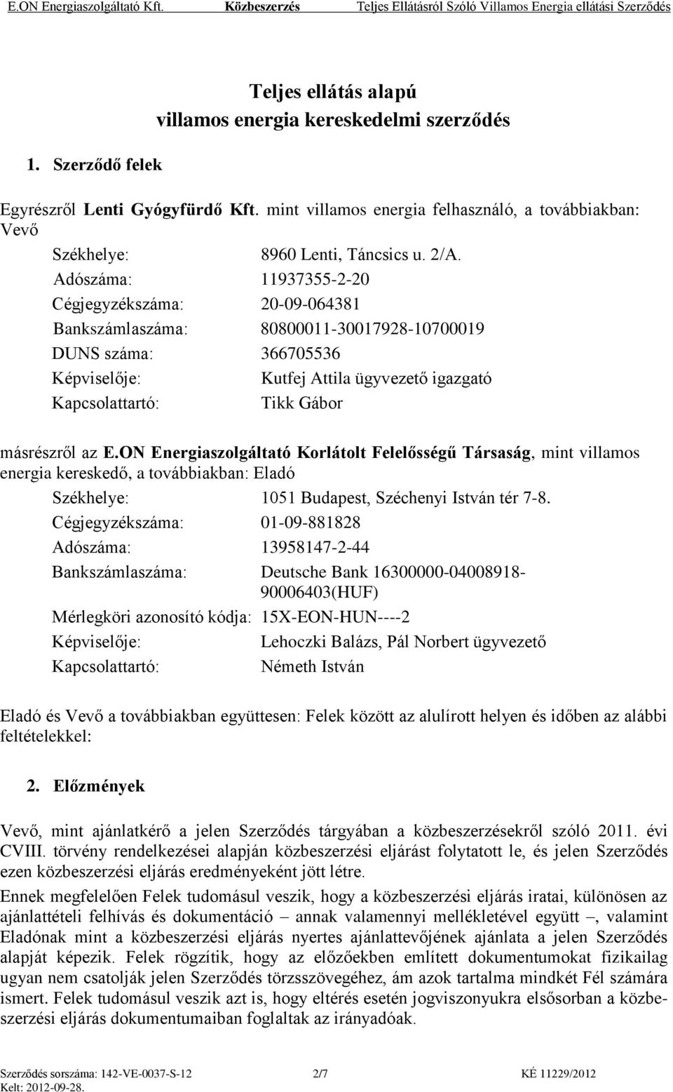 másrészről az E.ON Energiaszolgáltató Korlátolt Felelősségű Társaság, mint villamos energia kereskedő, a továbbiakban: Eladó Székhelye: 1051 Budapest, Széchenyi István tér 7-8.